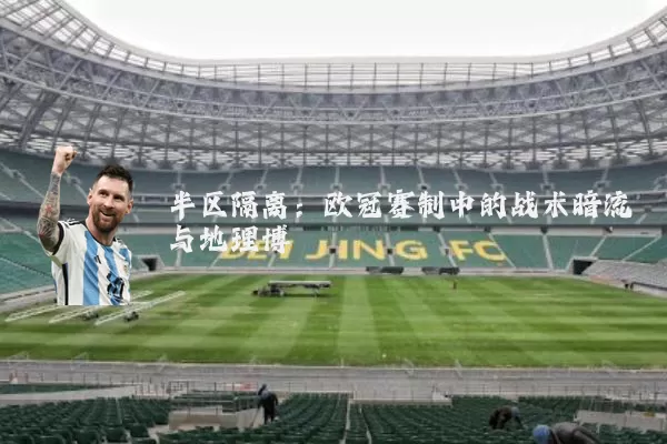 半区隔离：欧冠赛制中的战术暗流与地理博弈