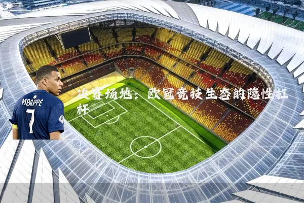 决赛场地：欧冠竞技生态的隐性杠杆