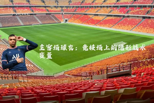 主客场球衣：竞技场上的隐形战术变量