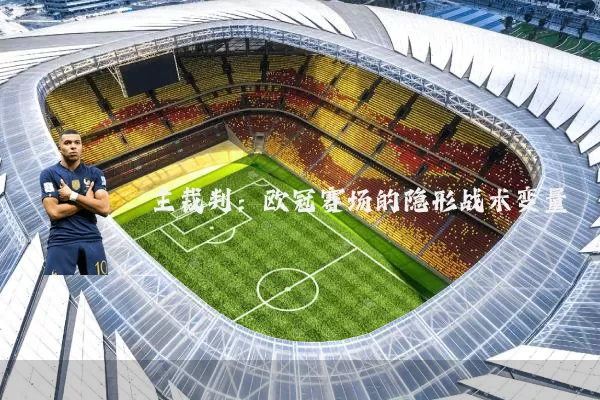 主裁判：欧冠赛场的隐形战术变量