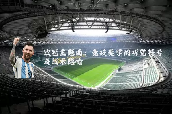 欧冠主题曲：竞技美学的听觉符号与战术隐喻