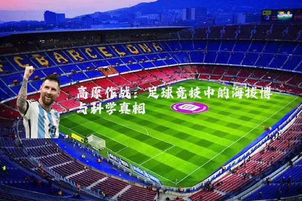 高原作战：足球竞技中的海拔博弈与科学真相