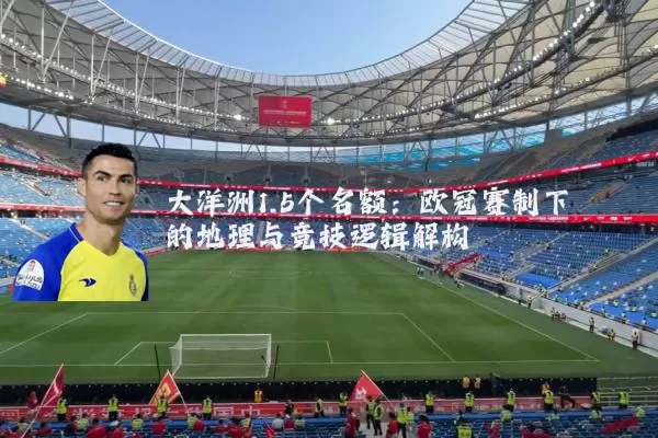 大洋洲1.5个名额：欧冠赛制下的地理与竞技逻辑解构