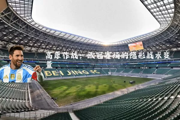 高原作战：欧冠赛场的隐形战术变量