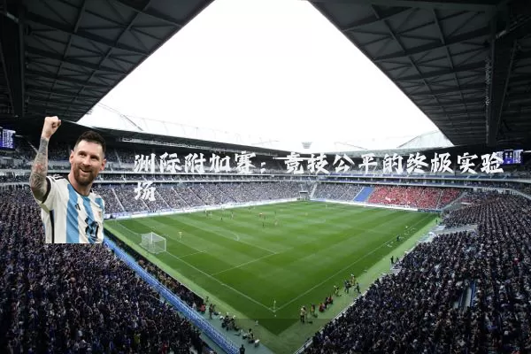 洲际附加赛：竞技公平的终极实验场
